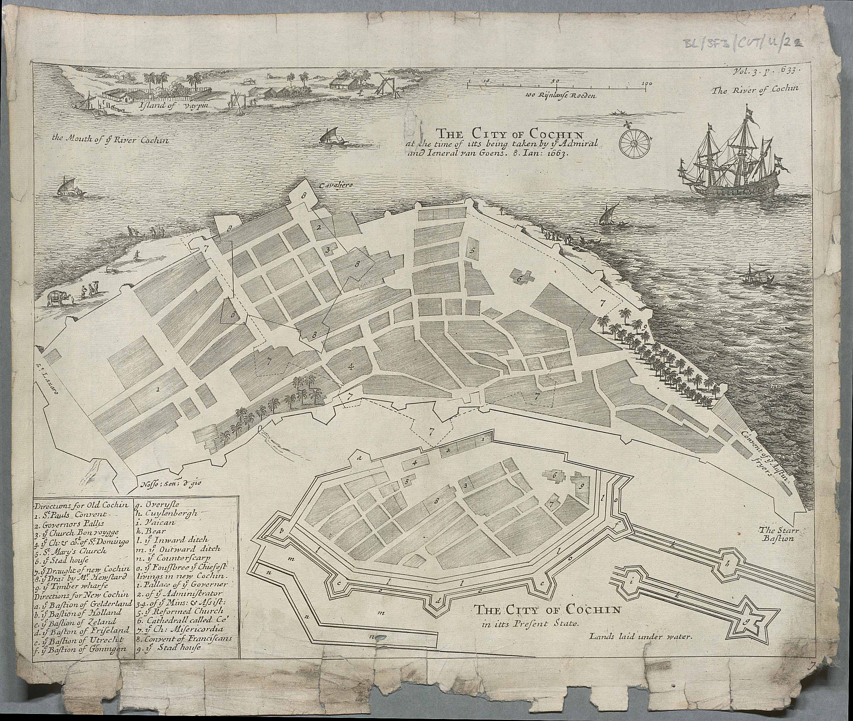 The majority of the map print shows a historical cityplan for the city of Cochin. Trees, people, animals, buildings and ditches feature on the townplan.  At the top of the map print is the Island of Vitypin and trees, buildings, boats and people are shown on the island. Between the city of Cochin and the Island of Vitypin is the mouth of the River Cochin. On the river and sea are five ships. On the lower left of the map print is a legend of 9 places for Old Cochin (1-9), 14 places in New Cochin(a-o) and 8 places in the Governor's Palace (1-8). All are numbered or lettered and the numbers and letters are present on the cityplan. There is a compass in the top right corner. 